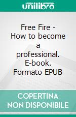 Free Fire - How to become a professional. E-book. Formato EPUB ebook