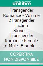 Transgender Romance - Volume 2Transgender Fiction Stories - Transgender Romance Female to Male. E-book. Formato EPUB ebook di Alexis Lowe