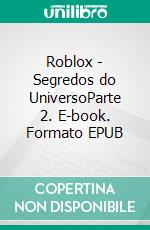 Roblox - Segredos do UniversoParte 2. E-book. Formato EPUB ebook