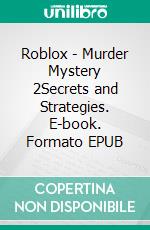 Roblox - Murder Mystery 2Secrets and Strategies. E-book. Formato EPUB ebook