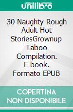 30 Naughty Rough Adult Hot StoriesGrownup Taboo Compilation. E-book. Formato EPUB ebook di Juliette Chambers