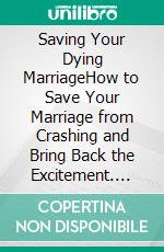 Saving Your Dying MarriageHow to Save Your Marriage from Crashing and Bring Back the Excitement. E-book. Formato EPUB ebook di PHOEBE BELINDA REYNOLDS