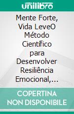 Mente Forte, Vida LeveO Método Científico para Desenvolver Resiliência Emocional, Superar o Estresse e Construir uma Saúde Mental Inabalável. E-book. Formato EPUB ebook