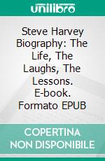 Steve Harvey Biography: The Life, The Laughs, The Lessons. E-book. Formato EPUB ebook