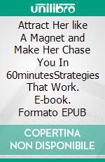 Attract Her like A Magnet and Make Her Chase You In 60minutesStrategies That Work. E-book. Formato EPUB ebook