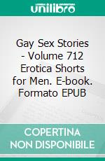 Gay Sex Stories - Volume 712 Erotica Shorts for Men. E-book. Formato EPUB ebook di Izaiah Klein