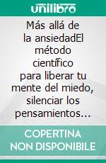 Más allá de la ansiedadEl método científico para liberar tu mente del miedo, silenciar los pensamientos acelerados y recuperar tu paz interior.. E-book. Formato EPUB ebook