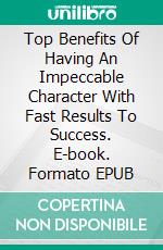 Top Benefits Of Having An Impeccable Character With Fast Results To Success. E-book. Formato EPUB ebook