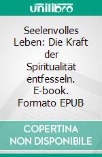 Seelenvolles Leben: Die Kraft der Spiritualität entfesseln. E-book. Formato EPUB ebook