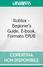 Roblox - Beginner's Guide. E-book. Formato EPUB ebook