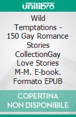 Wild Temptations - 150 Gay Romance Stories CollectionGay Love Stories M-M. E-book. Formato EPUB ebook di Clem Watts