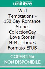 Wild Temptations - 150 Gay Romance Stories CollectionGay Love Stories M-M. E-book. Formato EPUB ebook