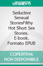 Seductive Sensual StoriesFilthy Hot Short Sex Stories. E-book. Formato EPUB ebook di Alexa Campbell