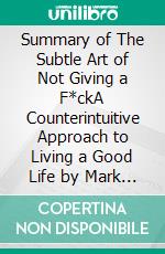 Summary of The Subtle Art of Not Giving a F*ckA Counterintuitive Approach to Living a Good Life by Mark Manson. E-book. Formato EPUB ebook di Quick Reads