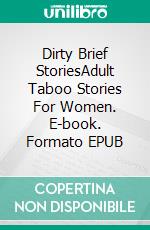 Dirty Brief StoriesAdult Taboo Stories For Women. E-book. Formato EPUB ebook