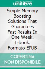 Simple Memory Boosting Solutions That Guarantees Fast Results In One Week. E-book. Formato EPUB ebook