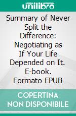 Summary of Never Split the Difference: Negotiating as If Your Life Depended on It. E-book. Formato EPUB ebook