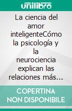 La ciencia del amor inteligenteCómo la psicología y la neurociencia explican las relaciones más felices y duraderas.. E-book. Formato EPUB ebook