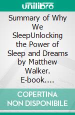 Summary of Why We SleepUnlocking the Power of Sleep and Dreams by Matthew Walker. E-book. Formato EPUB ebook di Quick Reads