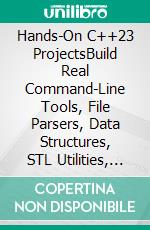 Hands-On C++23 ProjectsBuild Real Command-Line Tools, File Parsers, Data Structures, STL Utilities, and Practical Modern C++ Applications. E-book. Formato EPUB ebook