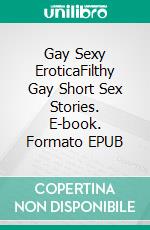 Gay Sexy EroticaFilthy Gay Short Sex Stories. E-book. Formato EPUB ebook