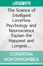 The Science of Intelligent LoveHow Psychology and Neuroscience Explain the Happiest and Longest Lasting Relationships. E-book. Formato EPUB ebook