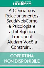 A Ciência dos Relacionamentos SaudáveisComo a Psicologia e a Inteligência Emocional Ajudam Você a Construir Comunicação, Confiança e Conexões Duradouras. E-book. Formato EPUB ebook