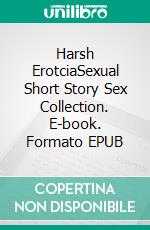 Harsh ErotciaSexual Short Story Sex Collection. E-book. Formato EPUB ebook