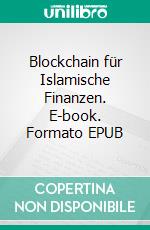 Blockchain für Islamische Finanzen. E-book. Formato EPUB ebook di Hussein Elasrag