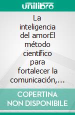 La inteligencia del amorEl método científico para fortalecer la comunicación, generar confianza y crear relaciones duraderas.. E-book. Formato EPUB ebook