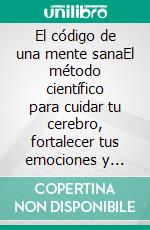 El código de una mente sanaEl método científico para cuidar tu cerebro, fortalecer tus emociones y construir una vida más ligera.. E-book. Formato EPUB ebook