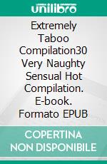 Extremely Taboo Compilation30 Very Naughty Sensual Hot Compilation. E-book. Formato EPUB ebook di Juliette Chambers