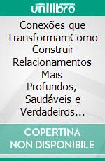 Conexões que TransformamComo Construir Relacionamentos Mais Profundos, Saudáveis e Verdadeiros com Base na Psicologia e na Neurociência. E-book. Formato EPUB ebook