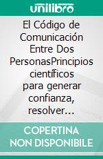 El Código de Comunicación Entre Dos PersonasPrincipios científicos para generar confianza, resolver conflictos y fortalecer el amor.. E-book. Formato EPUB ebook