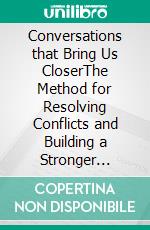 Conversations that Bring Us CloserThe Method for Resolving Conflicts and Building a Stronger Relationship. E-book. Formato EPUB ebook