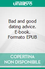 Bad and good dating advice. E-book. Formato EPUB ebook di Pharable