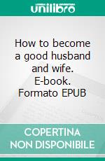 How to become a good husband and wife. E-book. Formato EPUB ebook