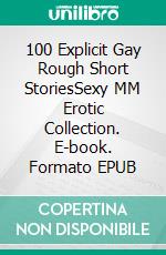 100 Explicit Gay Rough Short StoriesSexy MM Erotic Collection. E-book. Formato EPUB ebook di Elling Darley