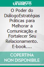 O Poder do DiálogoEstratégias Práticas para Melhorar a Comunicação e Fortalecer Seu Relacionamento. E-book. Formato EPUB ebook