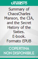 Summary of ChaosCharles Manson, the CIA, and the Secret History of the Sixties. E-book. Formato EPUB ebook