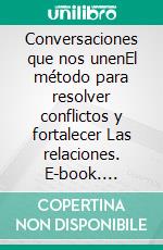 Conversaciones que nos unenEl método para resolver conflictos y fortalecer Las relaciones. E-book. Formato EPUB ebook