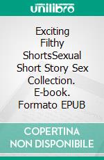 Exciting Filthy ShortsSexual Short Story Sex Collection. E-book. Formato EPUB ebook