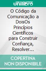 O Código da Comunicação a DoisOs Princípios Científicos para Construir Confiança, Resolver Conflitos e Fortalecer o Amor. E-book. Formato EPUB ebook