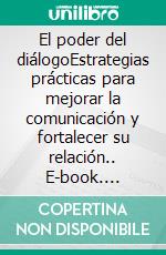 El poder del diálogoEstrategias prácticas para mejorar la comunicación y fortalecer su relación.. E-book. Formato EPUB ebook