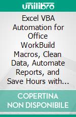 Excel VBA Automation for Office WorkBuild Macros, Clean Data, Automate Reports, and Save Hours with Practical Excel Projects. E-book. Formato EPUB ebook