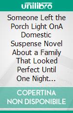 Someone Left the Porch Light OnA Domestic Suspense Novel About a Family That Looked Perfect Until One Night Changed Everything. E-book. Formato EPUB ebook