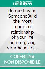 Before Loving SomeoneBuild the most important relationship of your life before giving your heart to another person.. E-book. Formato EPUB ebook