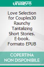 Love Selection for Couples30 Raunchy Tantalizing Short Stories. E-book. Formato EPUB ebook