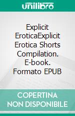 Explicit EroticaExplicit Erotica Shorts Compilation. E-book. Formato EPUB ebook