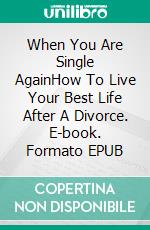 When You Are Single AgainHow To Live Your Best Life After A Divorce. E-book. Formato EPUB ebook di Quincy Lesley Darren